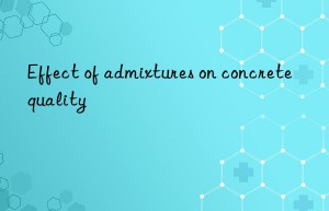 Effect of admixtures on concrete quality