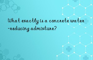 What exactly is a concrete water-reducing admixture?