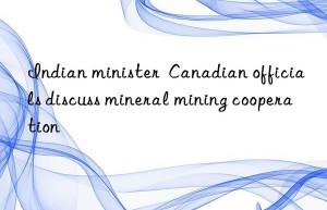 Indian minister  Canadian officials discuss mineral mining cooperation