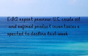 EIA report preview: U.S. crude oil and refined product inventories expected to decline last week