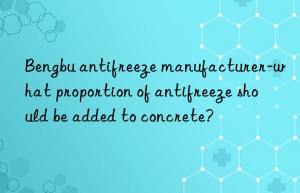 Bengbu antifreeze manufacturer-what proportion of antifreeze should be added to concrete?