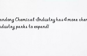 Shandong Chemical Industry has 4 more chemical industry parks to expand!