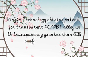 Kingfa Technology obtains patent for transparent PC/PBT alloy with transparency greater than 60%