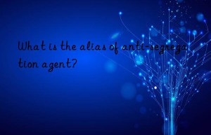 What is the alias of anti-segregation agent?