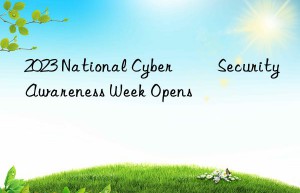 2023 National Cyber ​​Security Awareness Week Opens