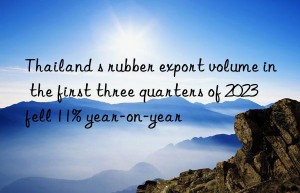 Thailand s rubber export volume in the first three quarters of 2023 fell 11% year-on-year