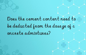 Does the cement content need to be deducted from the dosage of concrete admixtures?