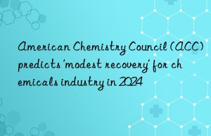 American Chemistry Council (ACC) predicts ‘modest recovery’ for chemicals industry in 2024