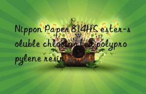 Nippon Paper 814HS ester-soluble chlorinated polypropylene resin