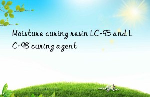 Moisture curing resin LC-95 and LC-98 curing agent