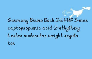 Germany Bruno Bock 2-EHMP 3-mercaptopropionic acid-2-ethylhexyl ester molecular weight regulator