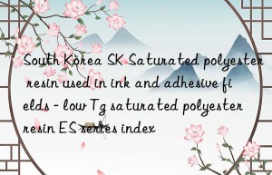 South Korea SK Saturated polyester resin used in ink and adhesive fields – low Tg saturated polyester resin ES series index