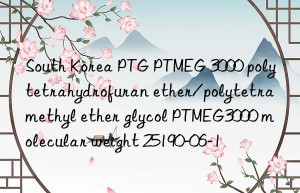 South Korea PTG PTMEG 3000 polytetrahydrofuran ether/polytetramethyl ether glycol PTMEG3000 molecular weight 25190-06-1