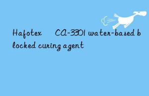 Hafotex ® CA-3301 water-based blocked curing agent