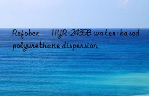 Refober® HYR-2435B water-based polyurethane dispersion