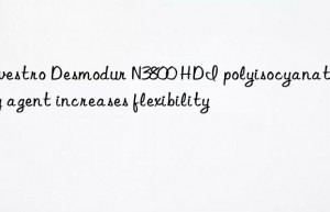 Covestro Desmodur N3800 HDI polyisocyanate curing agent increases flexibility