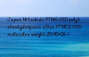 Japan Mitsubishi PTMG1000 polytetrahydrofuran ether PTMEG1000 molecular weight 25190-06-1