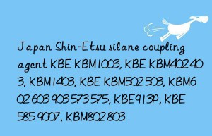 Japan Shin-Etsu silane coupling agent KBE KBM1003, KBE KBM402 403, KBM1403, KBE KBM502 503, KBM602 603 903 573 575, KBE913P, KBE585 9007, KBM802 803