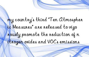 my country’s third “Ten Atmospheric Measures” are released to vigorously promote the reduction of nitrogen oxides and VOCs emissions