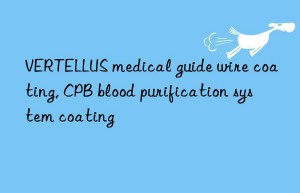 VERTELLUS medical guide wire coating, CPB blood purification system coating