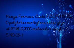 Nanya Formosa Asahi FAS PTMG2000 polytetramethylene ether glycol PTMEG2000 molecular weight 25190-06-1