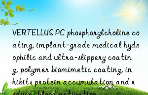 VERTELLUS PC phosphorylcholine coating, implant-grade medical hydrophilic and ultra-slippery coating, polymer biomimetic coating, inhibits protein accumulation and reduces blood activation