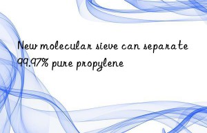 New molecular sieve can separate 99.97% pure propylene