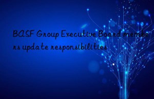 BASF Group Executive Board members update responsibilities