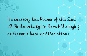 Harnessing the Power of the Sun: A Photocatalytic Breakthrough for Green Chemical Reactions