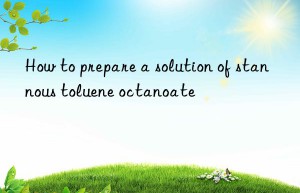 How to prepare a solution of stannous toluene octanoate