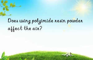 Does using polyimide resin powder affect the air?