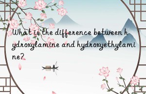 What is the difference between hydroxylamine and hydroxyethylamine?