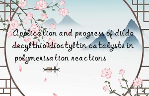 Application and progress of di(dodecylthio)dioctyltin catalysts in polymerisation reactions