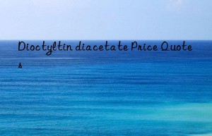 Dioctyltin diacetate Price Quotes