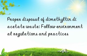 Proper disposal of dimethyltin diacetate waste: Follow environmental regulations and practices