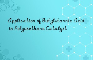 Application of Butylstannic Acid in Polyurethane Catalyst