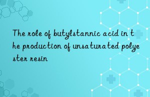 The role of butylstannic acid in the production of unsaturated polyester resin