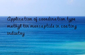 Application of coordination type methyl tin mercaptide in coating industry