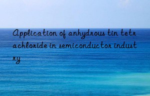 Application of anhydrous tin tetrachloride in semiconductor industry