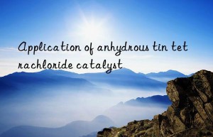 Application of anhydrous tin tetrachloride catalyst