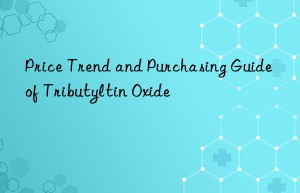 Price Trend and Purchasing Guide of Tributyltin Oxide