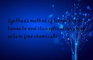 Synthesis method of bismuth isooctanoate and its application prospects in fine chemicals