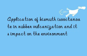 Application of bismuth isooctanoate in rubber vulcanization and its impact on the environment