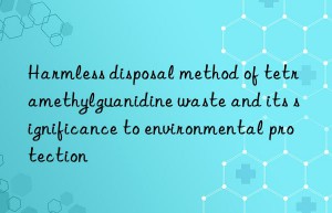 Harmless disposal method of tetramethylguanidine waste and its significance to environmental protection