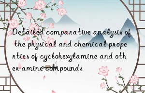 Detailed comparative analysis of the physical and chemical properties of cyclohexylamine and other amine compounds