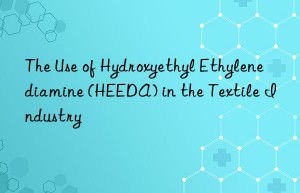 The Use of Hydroxyethyl Ethylenediamine (HEEDA) in the Textile Industry