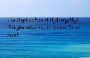 The Application of Hydroxyethyl Ethylenediamine in Water Treatment