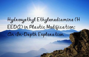 Hydroxyethyl Ethylenediamine (HEEDA) in Plastic Modification: An In-Depth Exploration