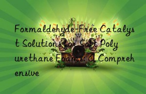 Formaldehyde-Free Catalyst Solutions for Soft Polyurethane Foams: A Comprehensive