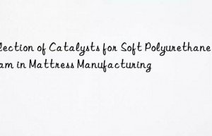 Selection of Catalysts for Soft Polyurethane Foam in Mattress Manufacturing